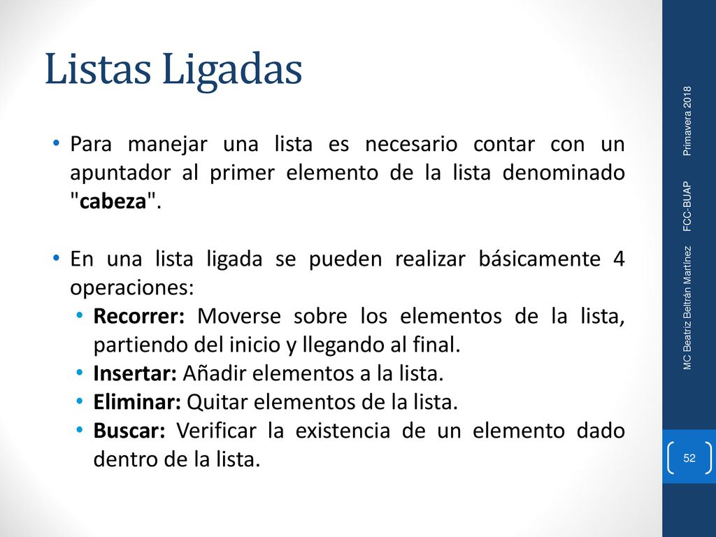 Listas Ligadas Para manejar una lista es necesario contar con un apuntador al primer elemento de la lista denominado cabeza .