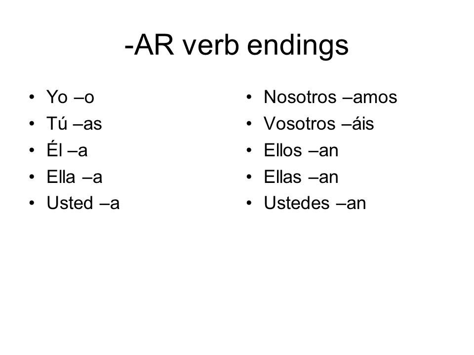 -AR verb endings Yo –o Tú –as Él –a Ella –a Usted –a Nosotros –amos