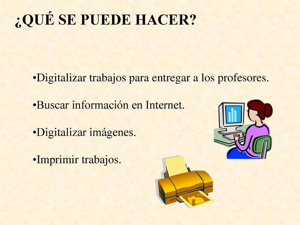 ¿QUÉ SE PUEDE HACER Digitalizar trabajos para entregar a los profesores. Buscar información en Internet.