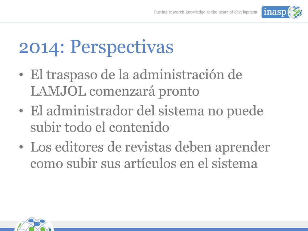2014: Perspectivas El traspaso de la administración de LAMJOL comenzará pronto. El administrador del sistema no puede subir todo el contenido.