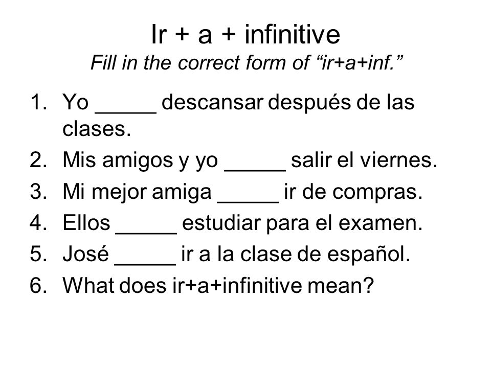 Ir + a + infinitive Fill in the correct form of ir+a+inf.