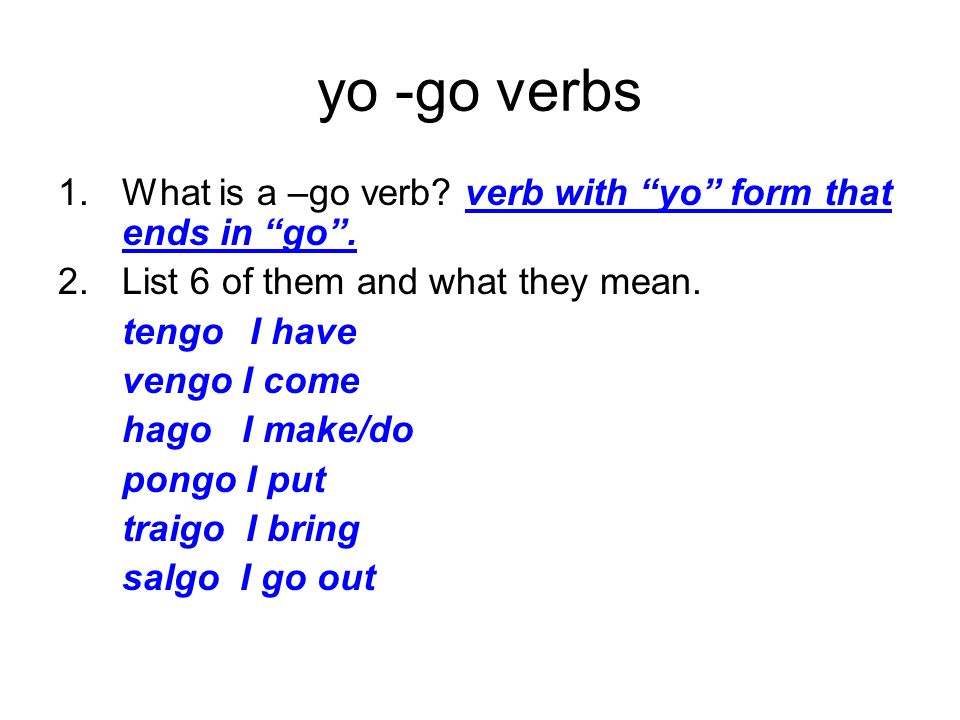 yo -go verbs What is a –go verb verb with yo form that ends in go . List 6 of them and what they mean.