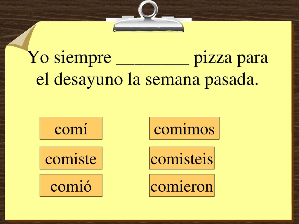Yo siempre ________ pizza para el desayuno la semana pasada.