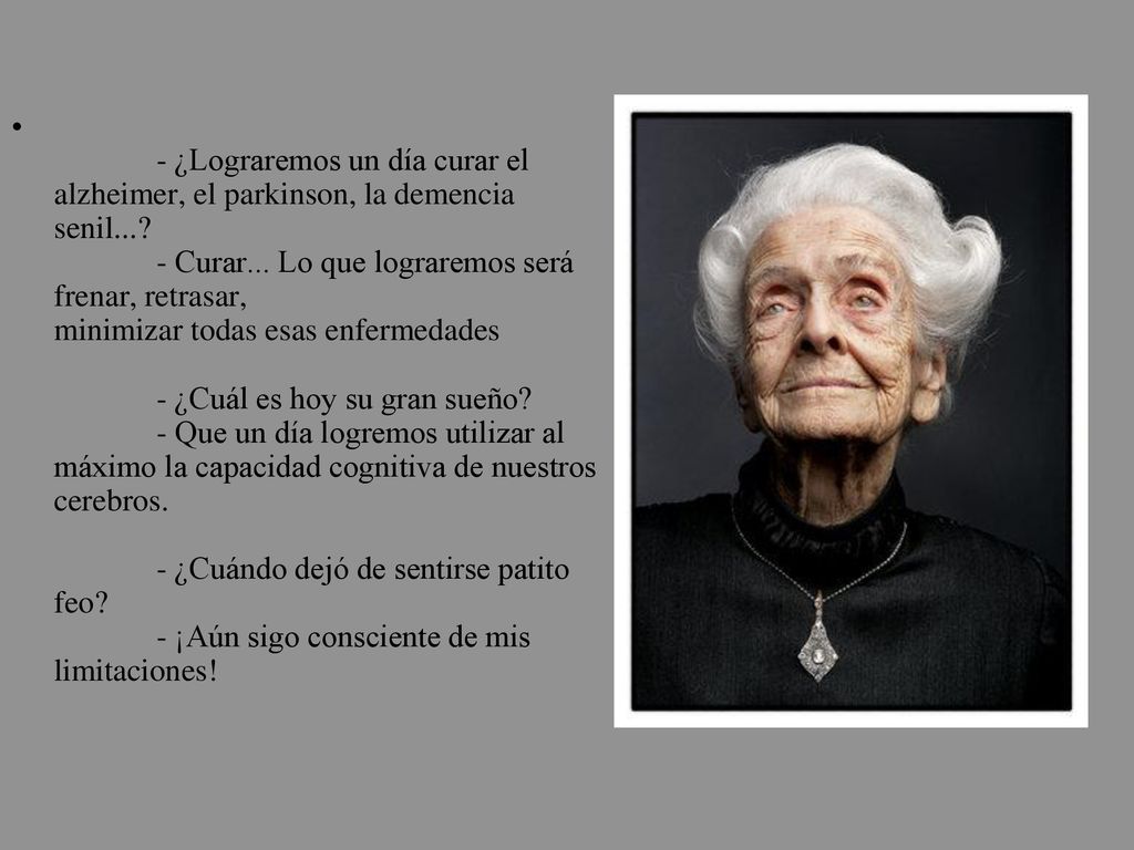 - ¿Lograremos un día curar el alzheimer, el parkinson, la demencia senil....