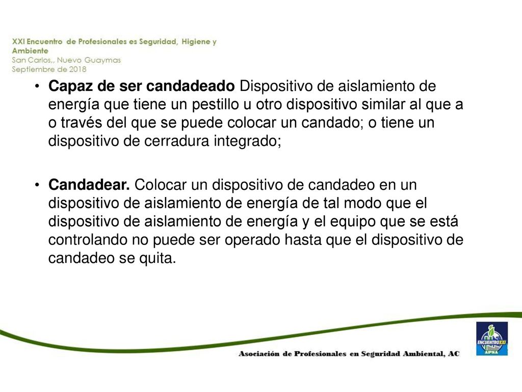 Capaz de ser candadeado Dispositivo de aislamiento de energía que tiene un pestillo u otro dispositivo similar al que a o través del que se puede colocar un candado; o tiene un dispositivo de cerradura integrado;