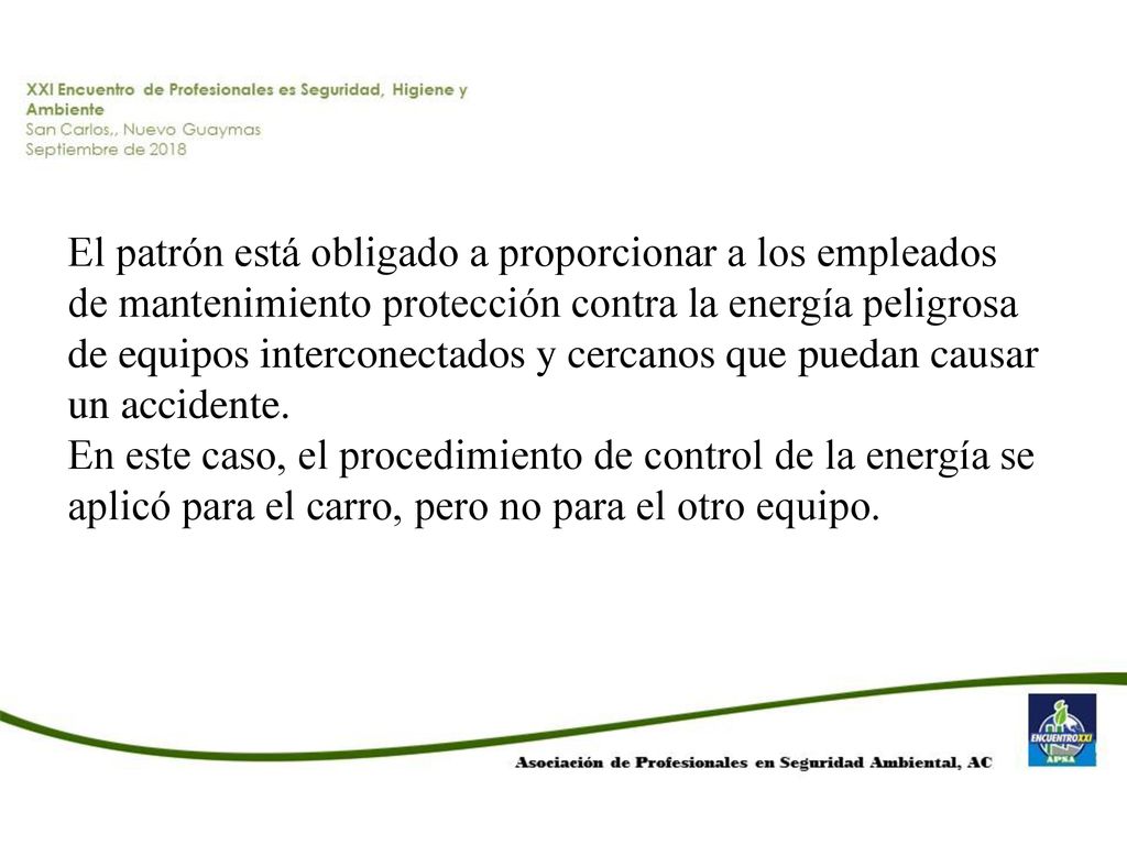 El patrón está obligado a proporcionar a los empleados de mantenimiento protección contra la energía peligrosa de equipos interconectados y cercanos que puedan causar un accidente.
