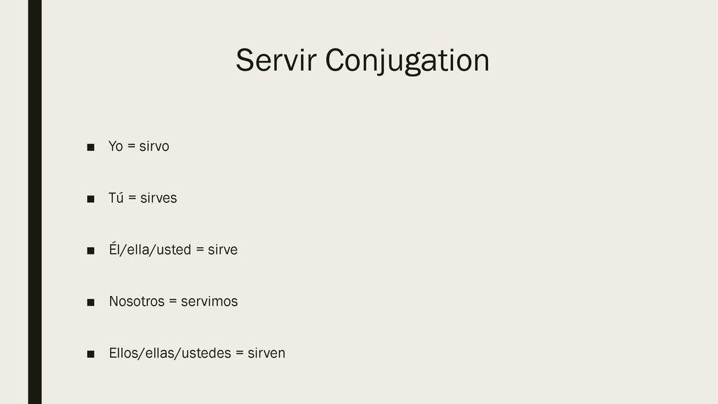Servir Conjugation Yo = sirvo Tú = sirves Él/ella/usted = sirve
