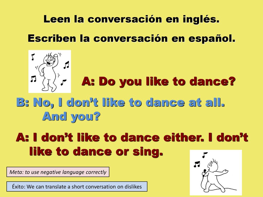 B: No, I don’t like to dance at all. And you