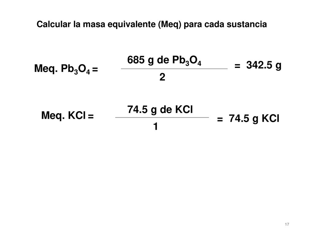 685 g de Pb3O4 = g Meq. Pb3O4 = g de KCl Meq. KCl =