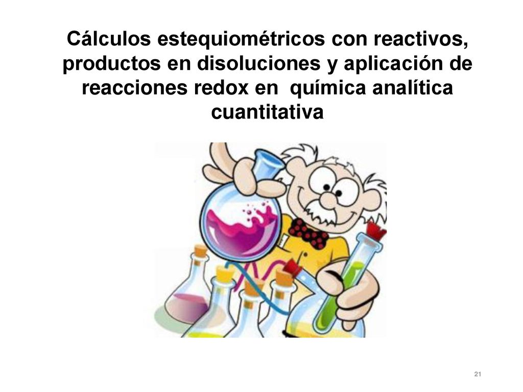Cálculos estequiométricos con reactivos, productos en disoluciones y aplicación de reacciones redox en química analítica cuantitativa