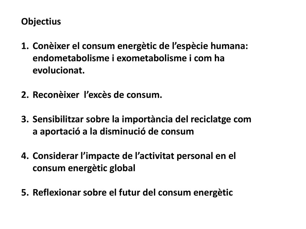 Objectius Conèixer el consum energètic de l’espècie humana: endometabolisme i exometabolisme i com ha evolucionat.