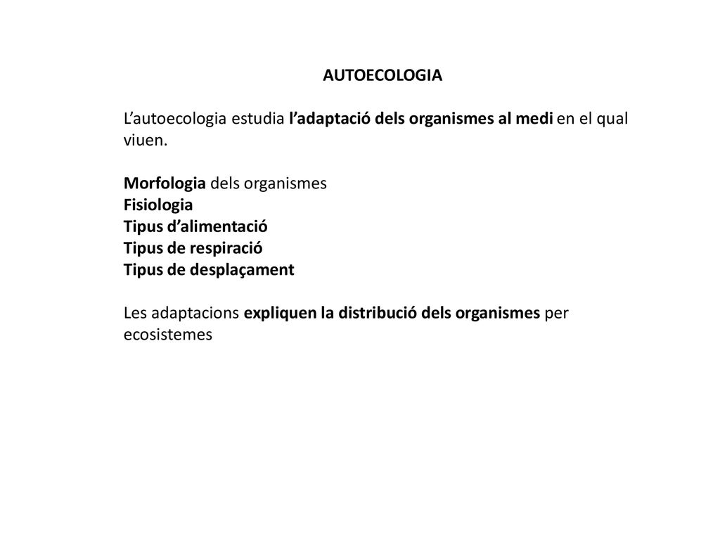 AUTOECOLOGIA L’autoecologia estudia l’adaptació dels organismes al medi en el qual viuen. Morfologia dels organismes.