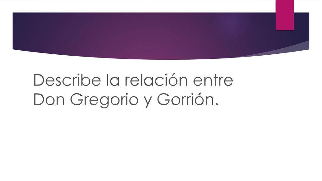 Describe la relación entre Don Gregorio y Gorrión.