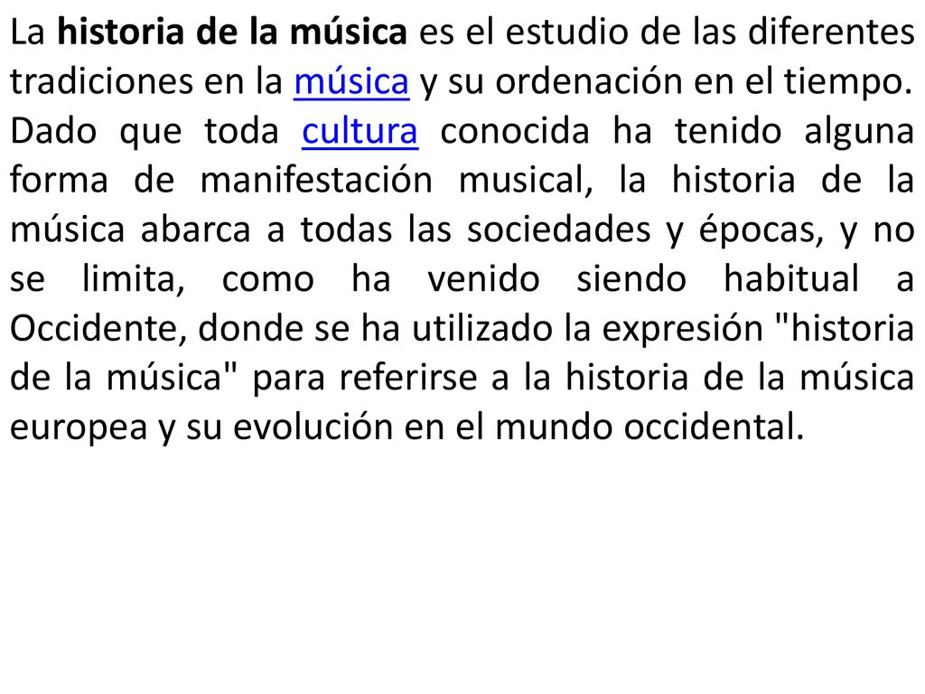 La historia de la música es el estudio de las diferentes tradiciones en la música y su ordenación en el tiempo.