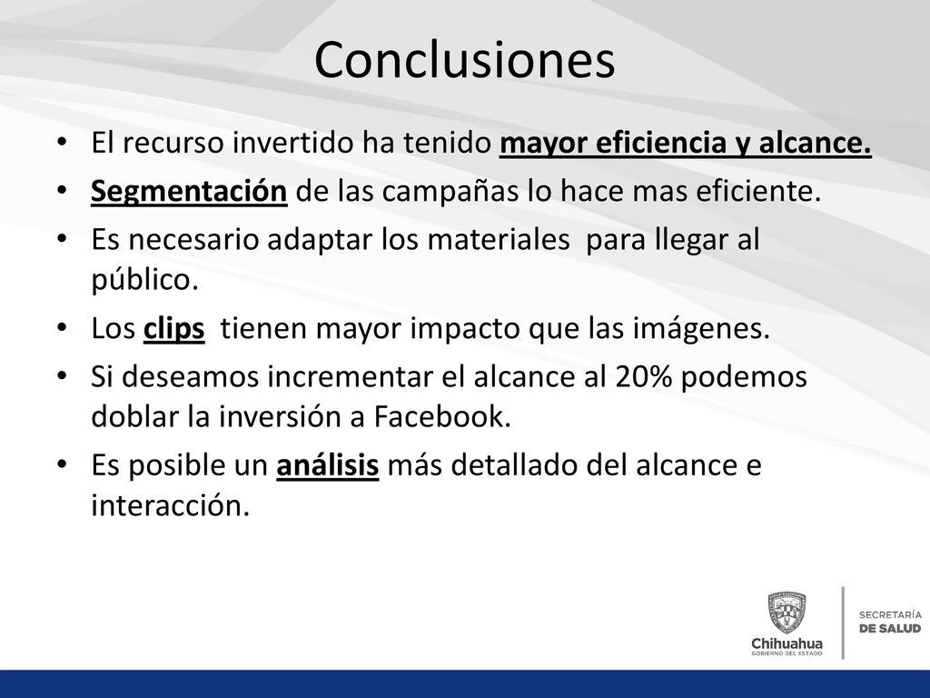 Conclusiones El recurso invertido ha tenido mayor eficiencia y alcance. Segmentación de las campañas lo hace mas eficiente.