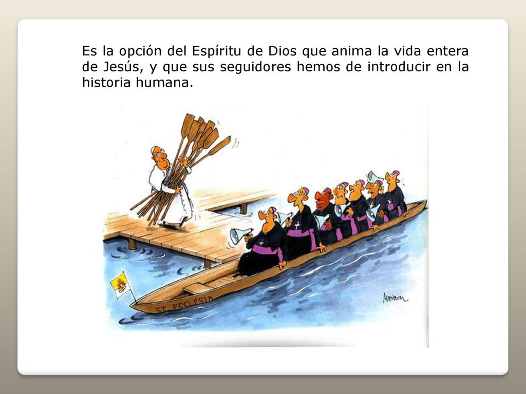 Es la opción del Espíritu de Dios que anima la vida entera de Jesús, y que sus seguidores hemos de introducir en la historia humana.