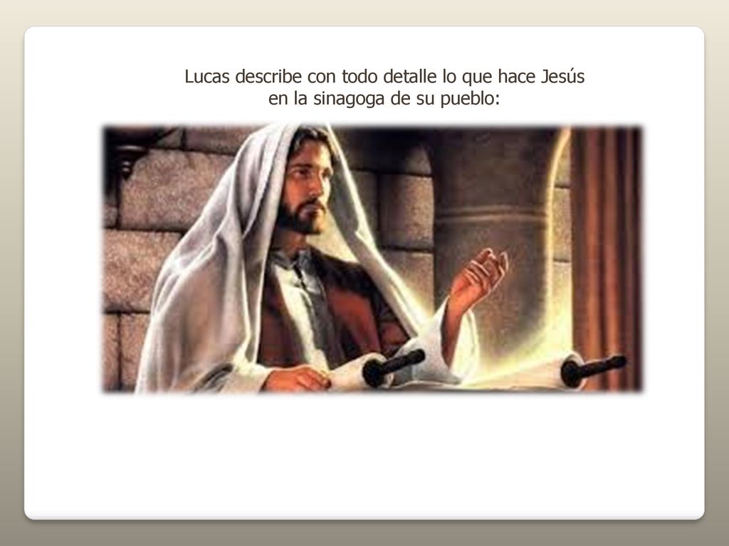 Lucas describe con todo detalle lo que hace Jesús en la sinagoga de su pueblo: