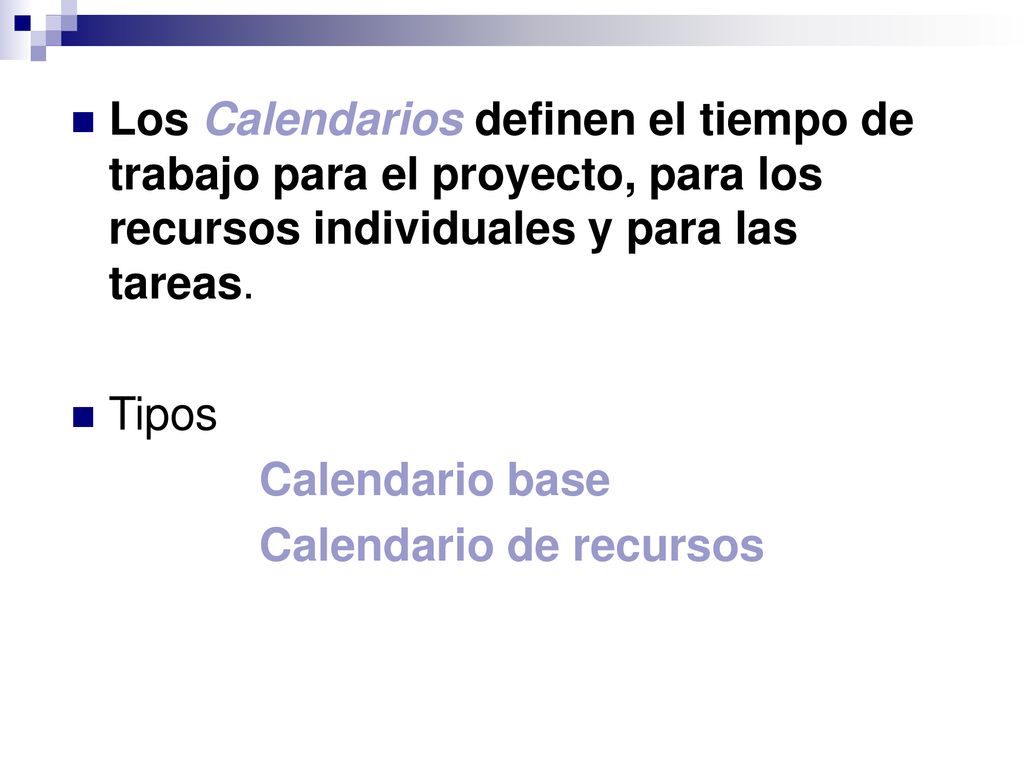 Los Calendarios definen el tiempo de trabajo para el proyecto, para los recursos individuales y para las tareas.