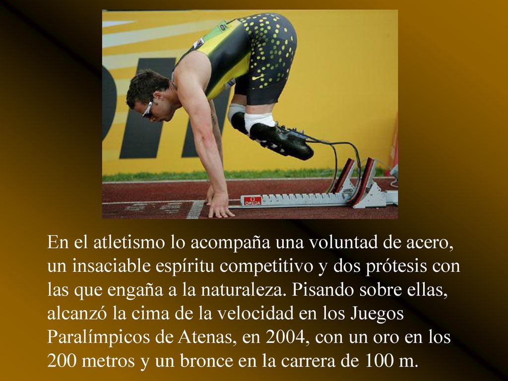 En el atletismo lo acompaña una voluntad de acero, un insaciable espíritu competitivo y dos prótesis con las que engaña a la naturaleza.