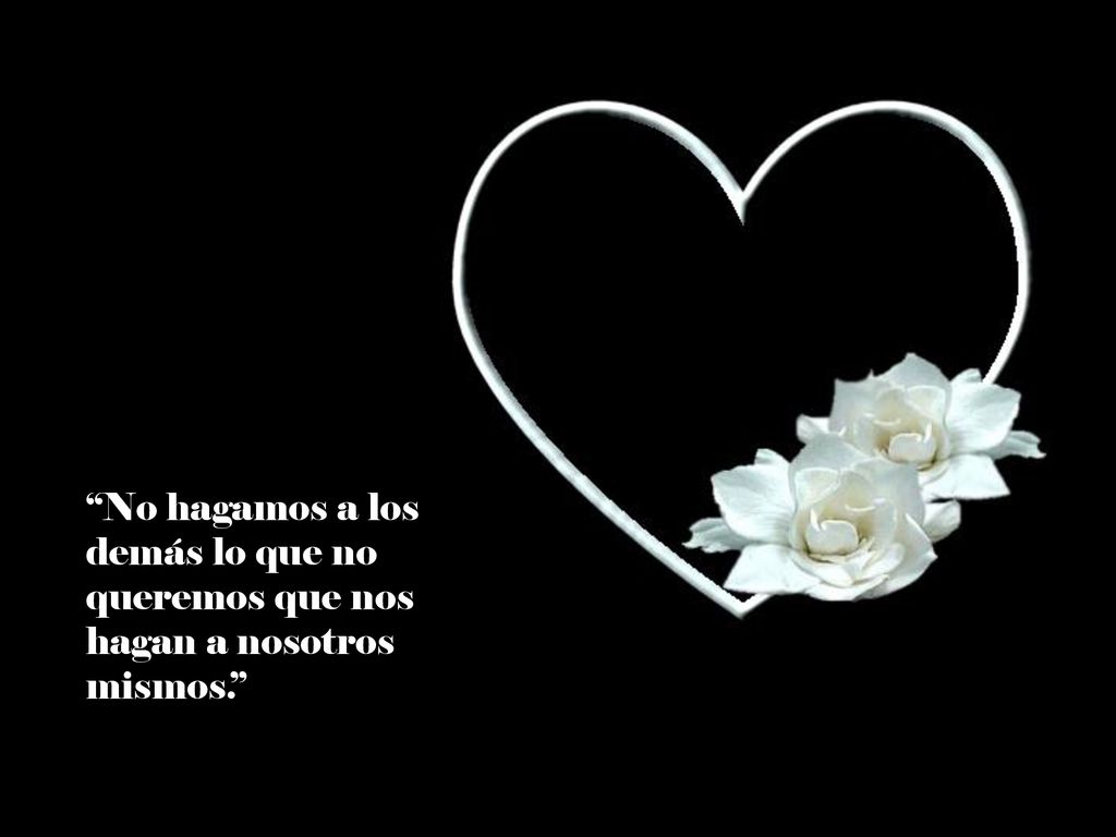 No hagamos a los demás lo que no queremos que nos hagan a nosotros mismos.