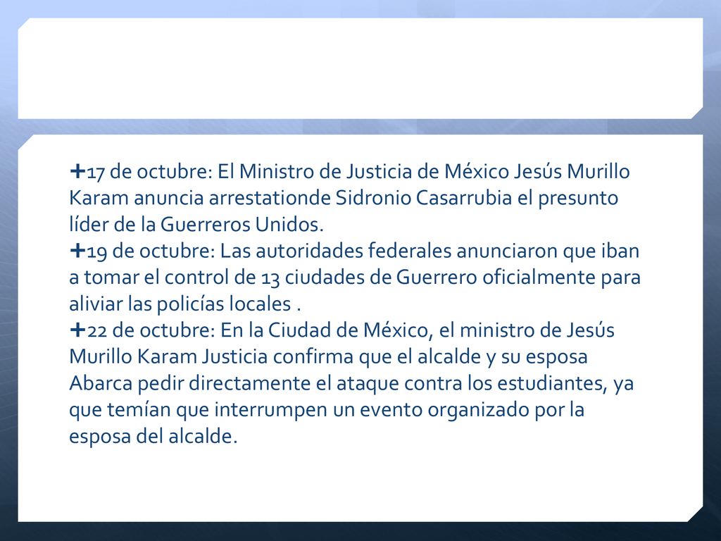 17 de octubre: El Ministro de Justicia de México Jesús Murillo Karam anuncia arrestationde Sidronio Casarrubia el presunto líder de la Guerreros Unidos.
