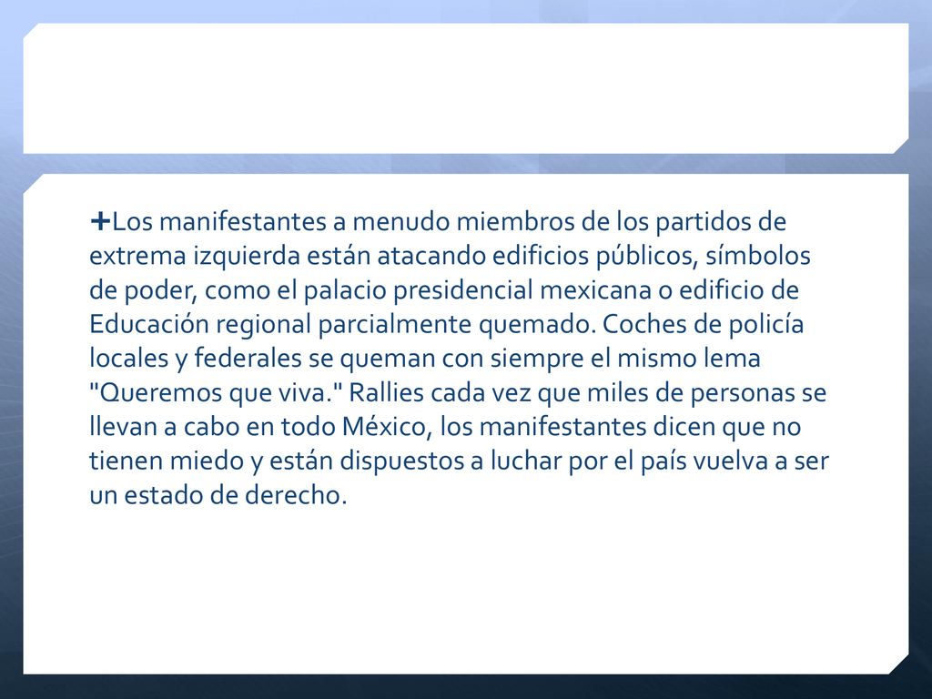 Los manifestantes a menudo miembros de los partidos de extrema izquierda están atacando edificios públicos, símbolos de poder, como el palacio presidencial mexicana o edificio de Educación regional parcialmente quemado.