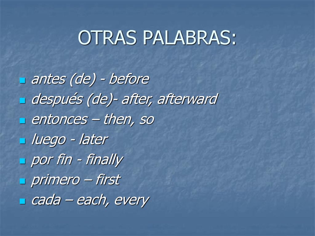 OTRAS PALABRAS: antes (de) - before después (de)- after, afterward