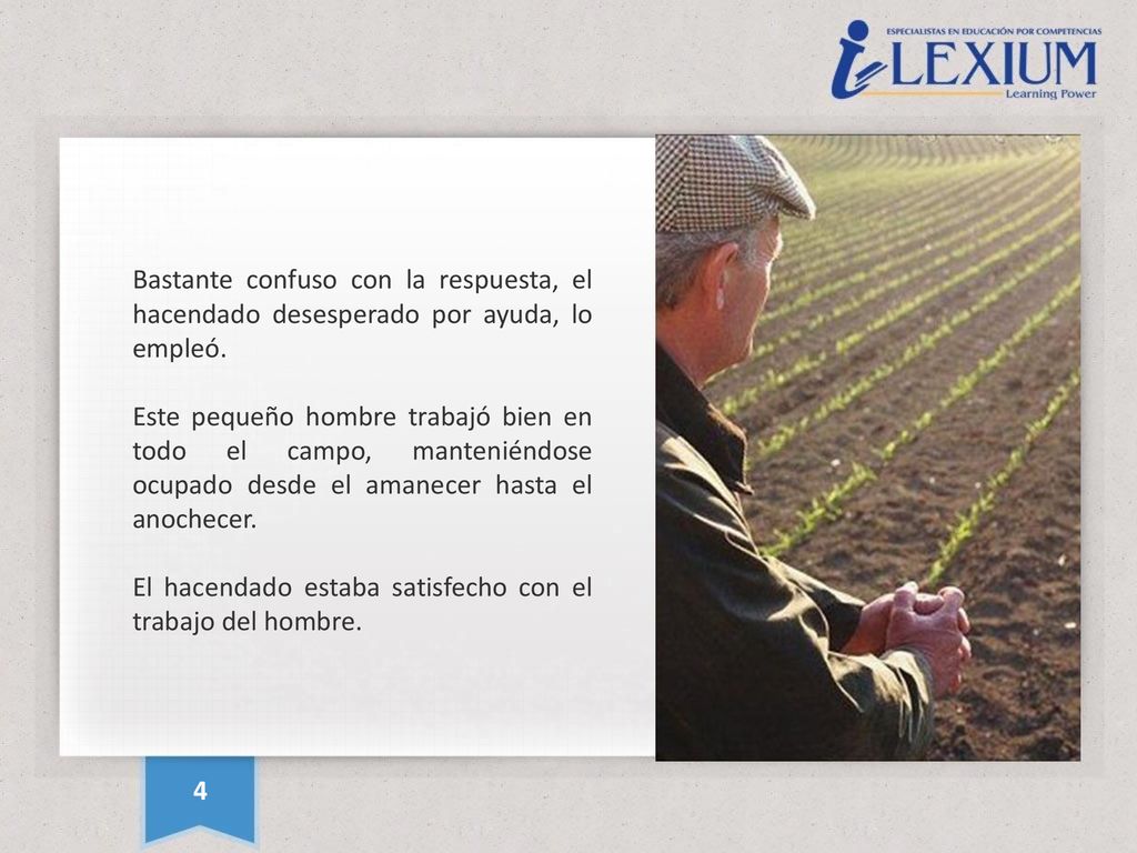Bastante confuso con la respuesta, el hacendado desesperado por ayuda, lo empleó.