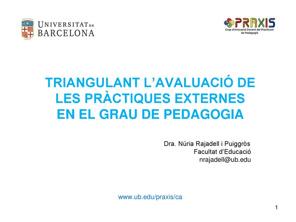 TRIANGULANT L’AVALUACIÓ DE LES PRÀCTIQUES EXTERNES EN EL GRAU DE PEDAGOGIA Dra.
