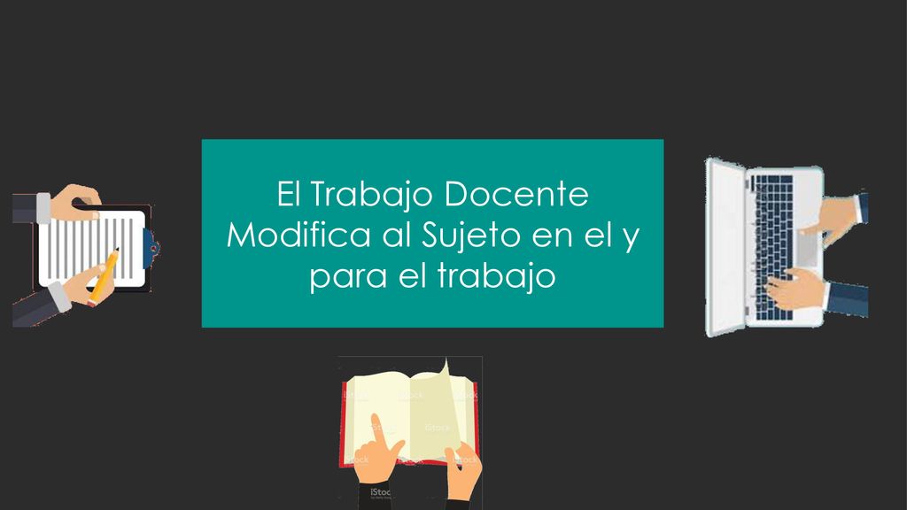 El Trabajo Docente Modifica al Sujeto en el y para el trabajo