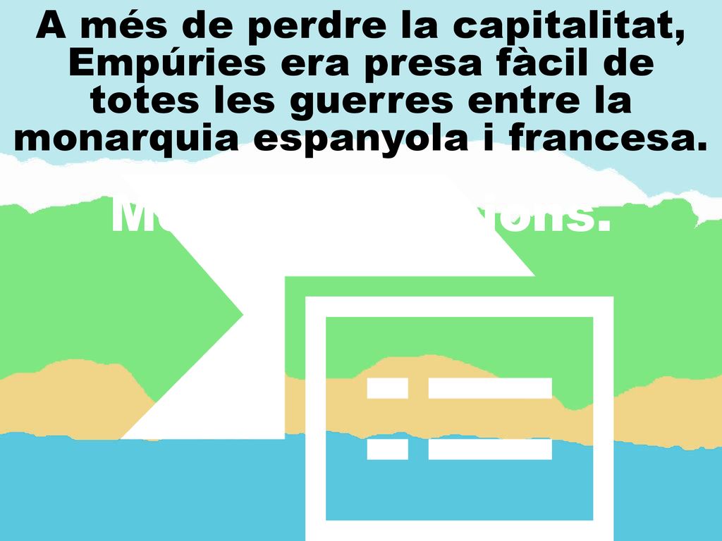 A més de perdre la capitalitat, Empúries era presa fàcil de totes les guerres entre la monarquia espanyola i francesa.