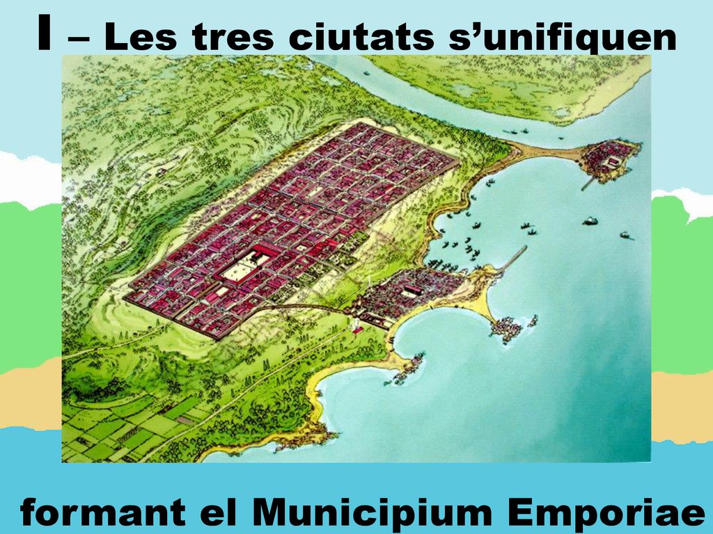 I – Les tres ciutats s’unifiquen formant el Municipium Emporiae