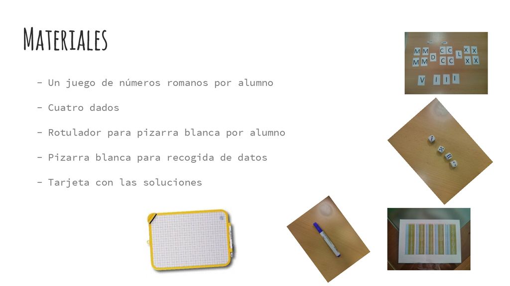 Materiales Un juego de números romanos por alumno Cuatro dados