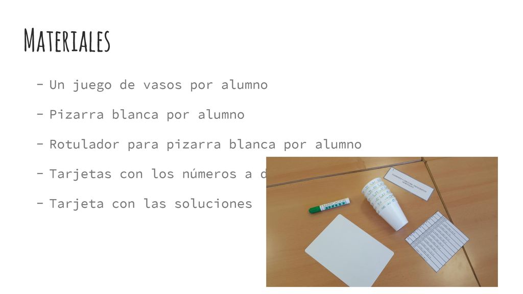 Materiales Un juego de vasos por alumno Pizarra blanca por alumno