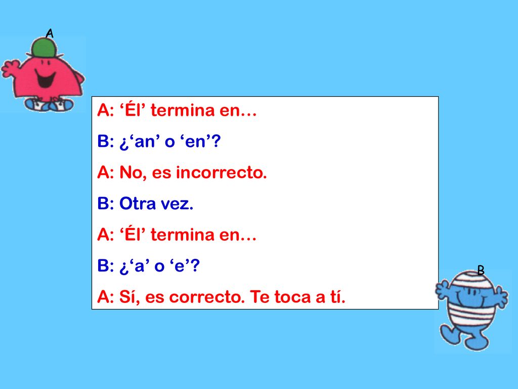 A: Sí, es correcto. Te toca a tí.