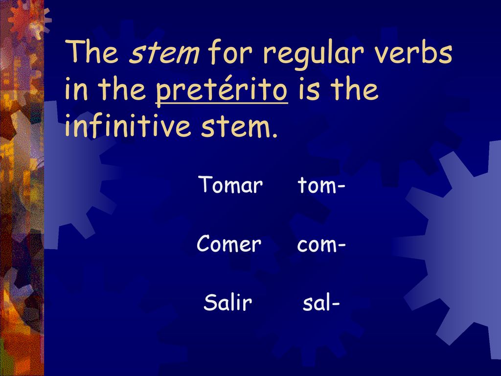 The stem for regular verbs in the pretérito is the infinitive stem.