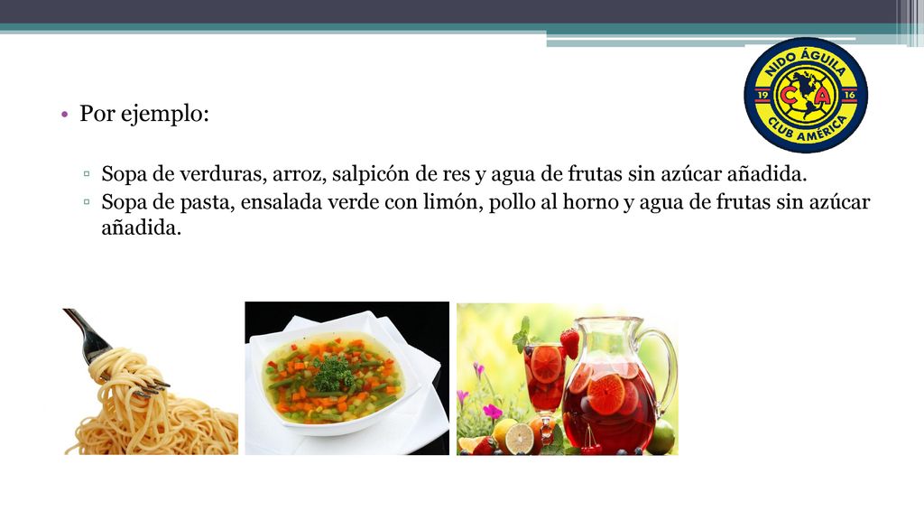 Por ejemplo: Sopa de verduras, arroz, salpicón de res y agua de frutas sin azúcar añadida.