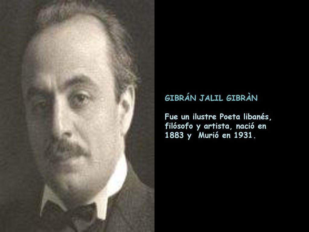 GIBRÁN JALIL GIBRÀN Fue un ilustre Poeta libanés, filósofo y artista, nació en.