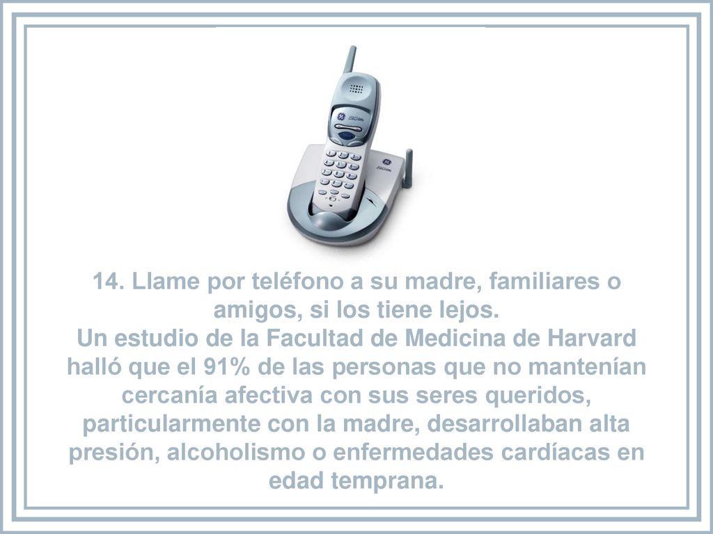 14. Llame por teléfono a su madre, familiares o amigos, si los tiene lejos.