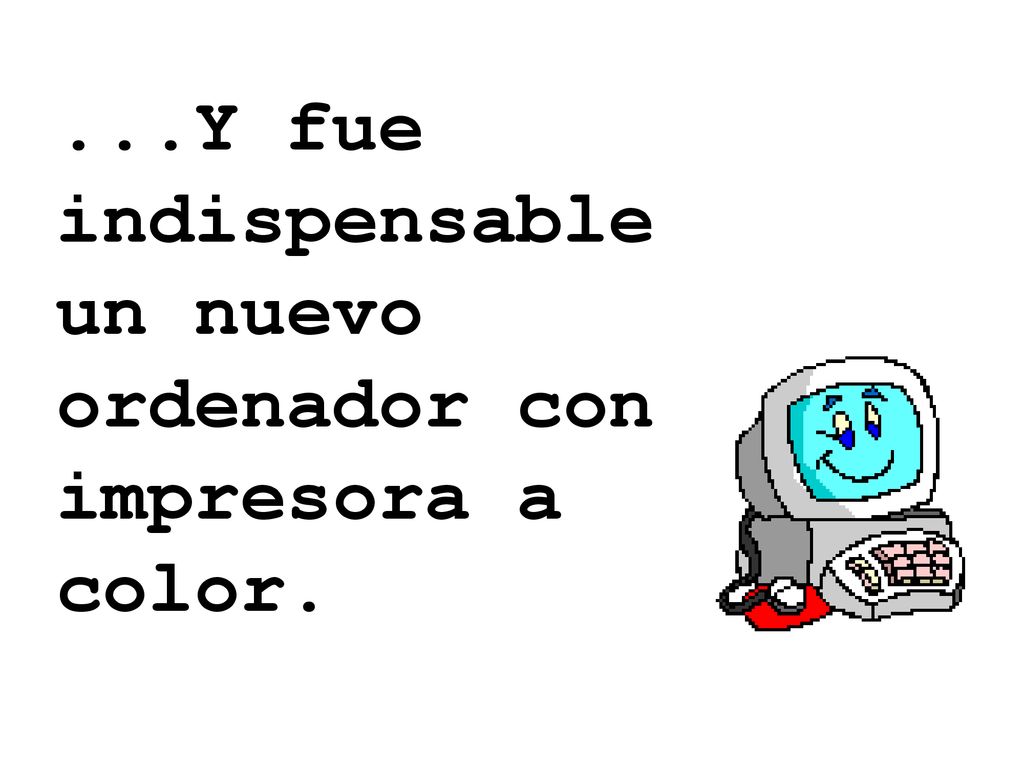 ...Y fue indispensable un nuevo ordenador con impresora a color.