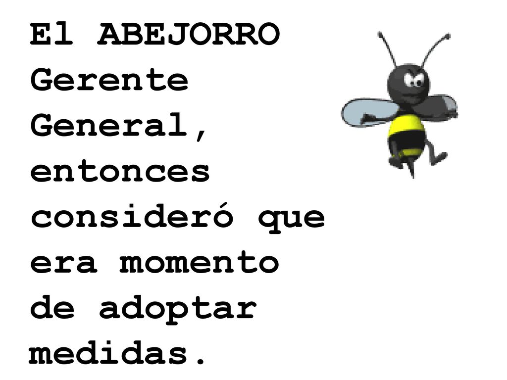 El ABEJORRO Gerente General, entonces consideró que era momento de adoptar medidas.