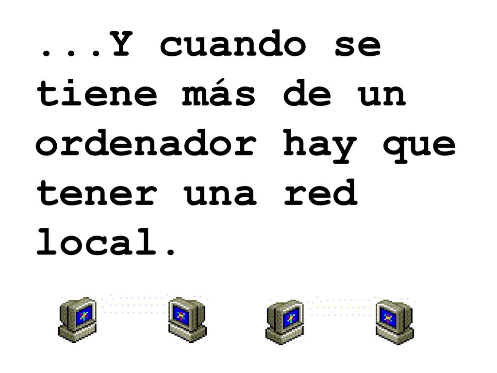 ...Y cuando se tiene más de un ordenador hay que tener una red local.