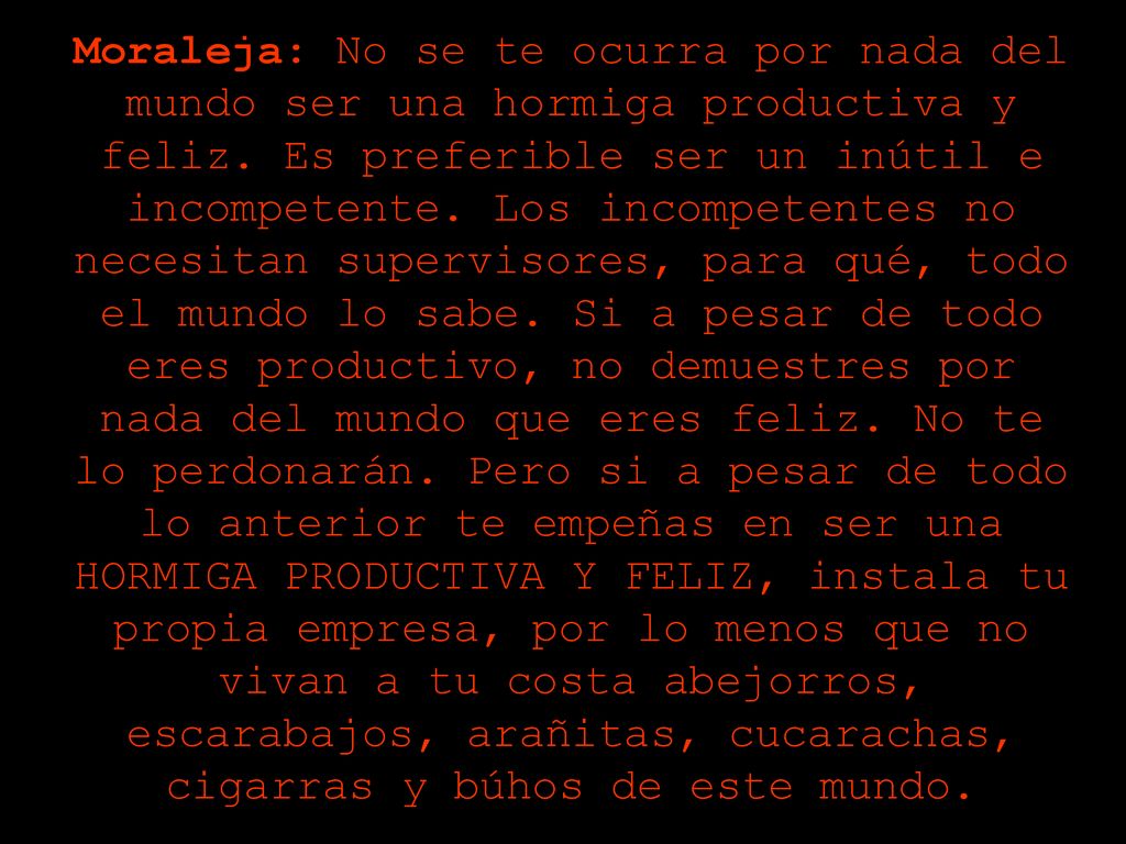 Moraleja: No se te ocurra por nada del mundo ser una hormiga productiva y feliz.