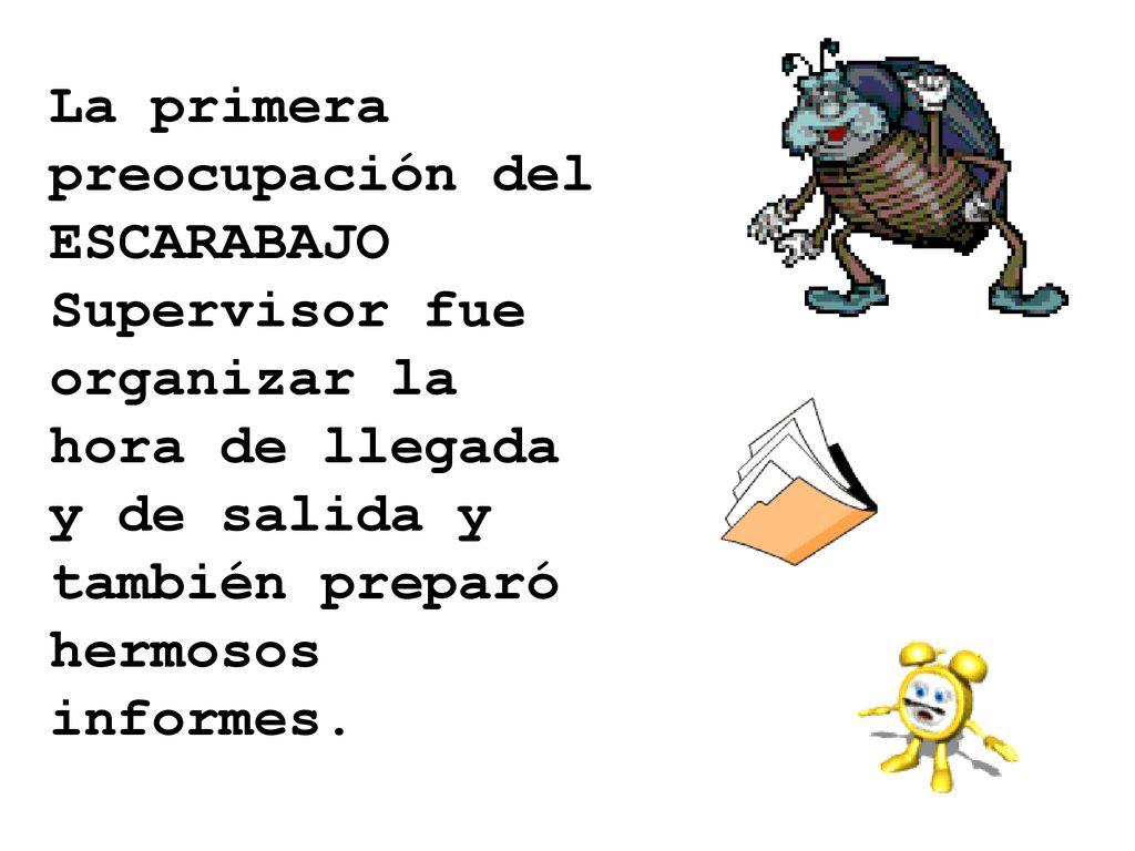 La primera preocupación del ESCARABAJO Supervisor fue organizar la hora de llegada y de salida y también preparó hermosos informes.