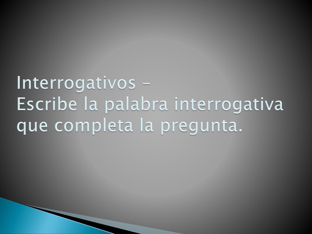 Interrogativos – Escribe la palabra interrogativa que completa la pregunta.