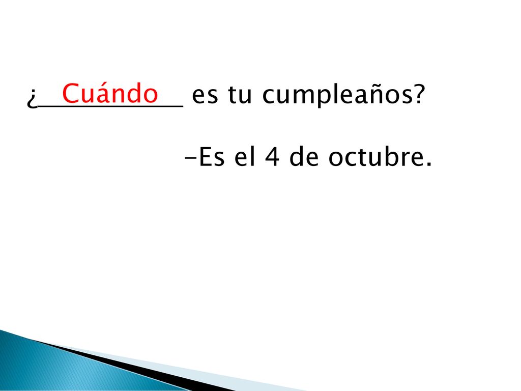 ¿ es tu cumpleaños -Es el 4 de octubre. Cuándo