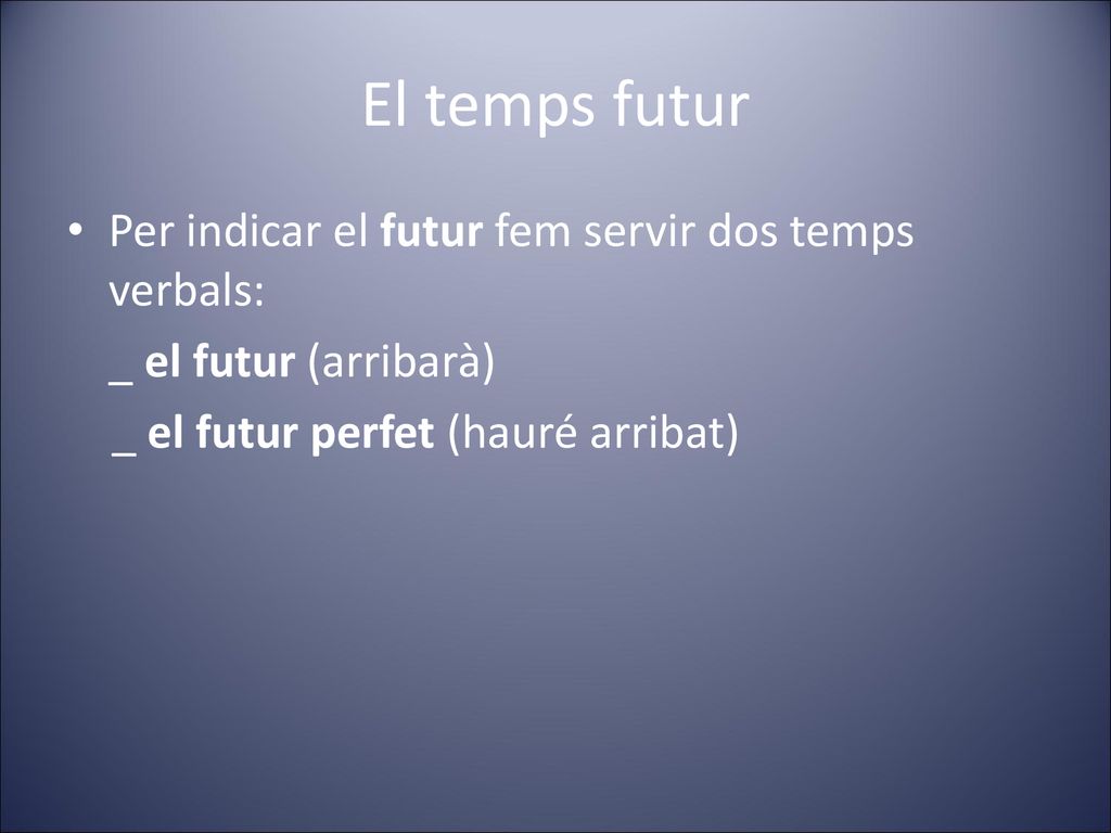 El temps futur Per indicar el futur fem servir dos temps verbals: