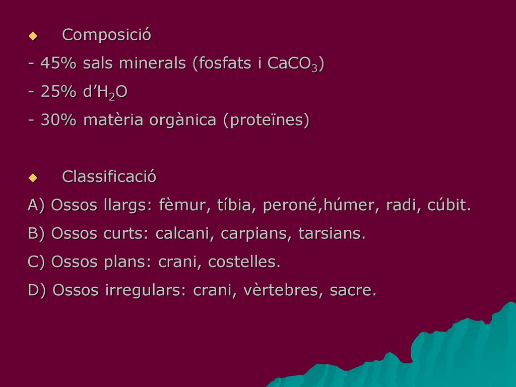 Composició - 45% sals minerals (fosfats i CaCO3) - 25% d’H2O. - 30% matèria orgànica (proteïnes) Classificació.