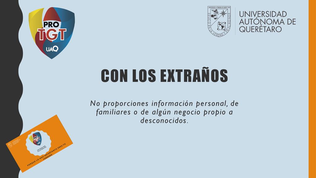CON LOS EXTRAÑOS No proporciones información personal, de familiares o de algún negocio propio a desconocidos.