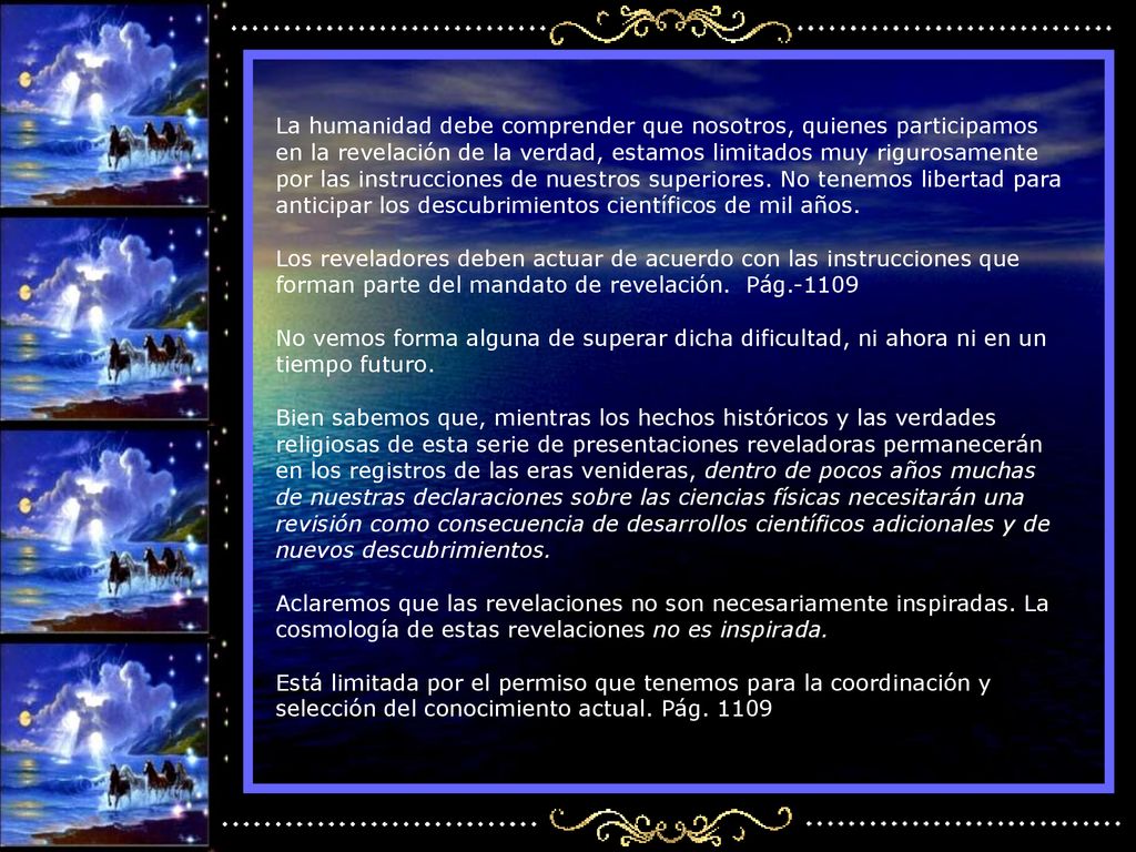 La humanidad debe comprender que nosotros, quienes participamos en la revelación de la verdad, estamos limitados muy rigurosamente por las instrucciones de nuestros superiores.